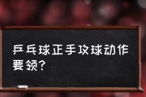 掌握正手乒乓球攻球技巧，提高球技水平（以正手乒乓球攻球教学为主题，帮助你成为乒乓球高手）